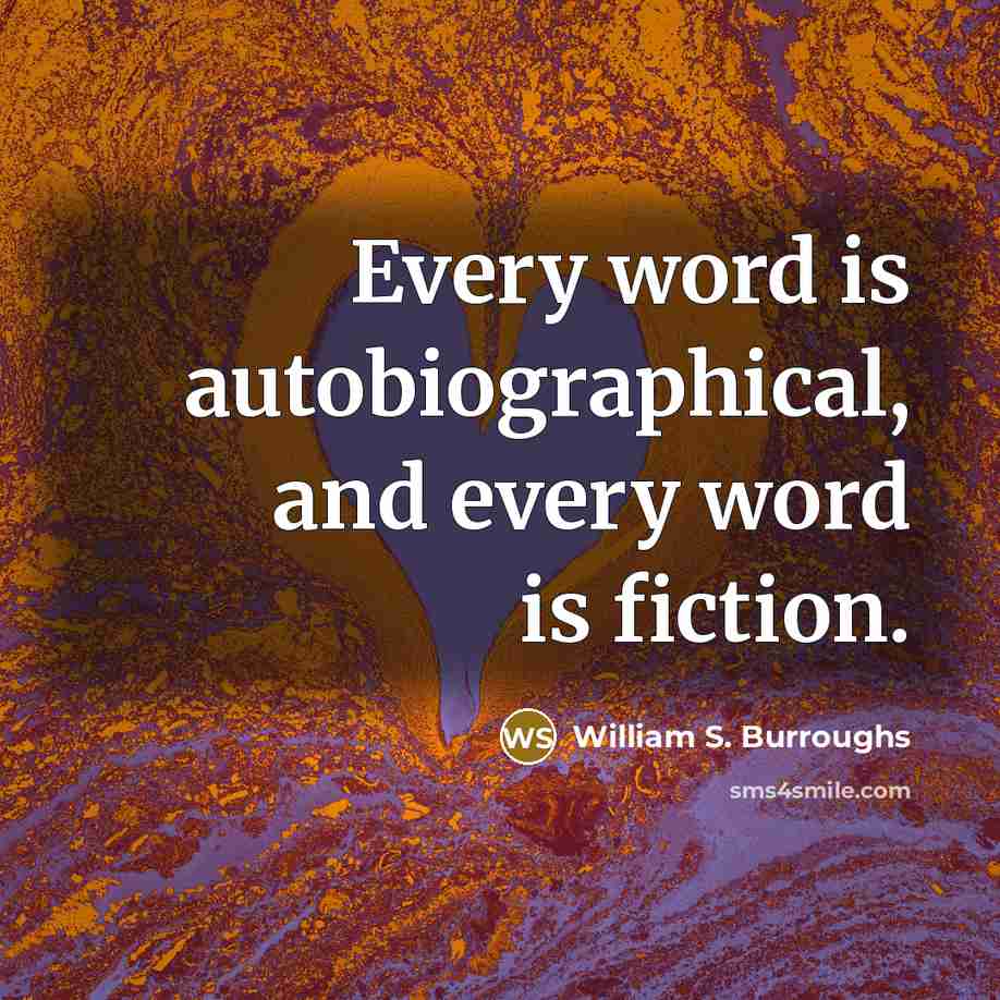 “Every word is autobiographical, and every word is fiction.…” quote by William S. Burroughs