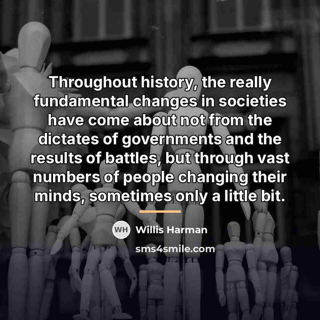 “Throughout history, the really fundamental changes in societies have come…” quote by Willis Harman