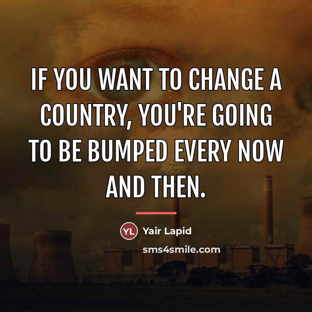 “If you want to change a country, you're going to…” quote by Yair Lapid