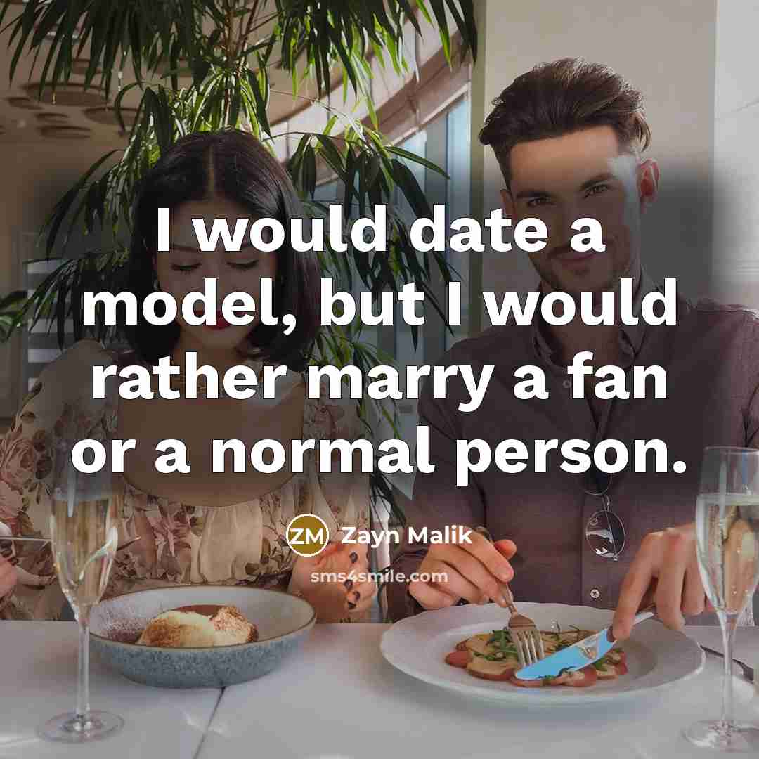 “I would date a model, but I would rather marry a fan or a normal person.” quote by Zayn Malik