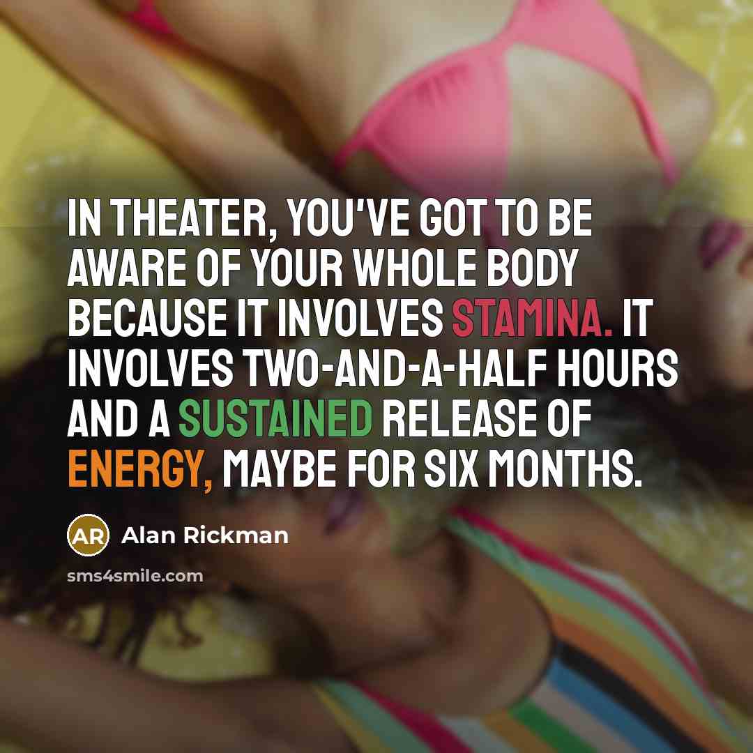 “In theater, you've got to be aware of your whole…” quote by Alan Rickman