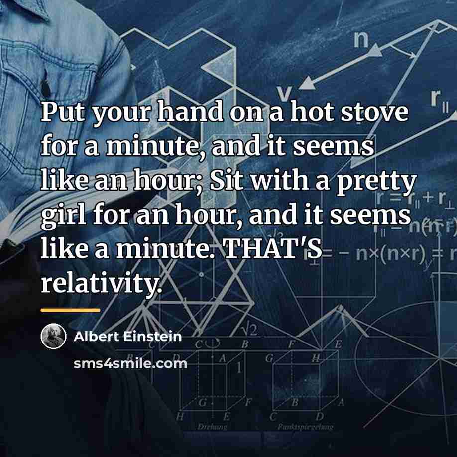 “Put your hand on a hot stove for a minute,…” quote by Albert Einstein