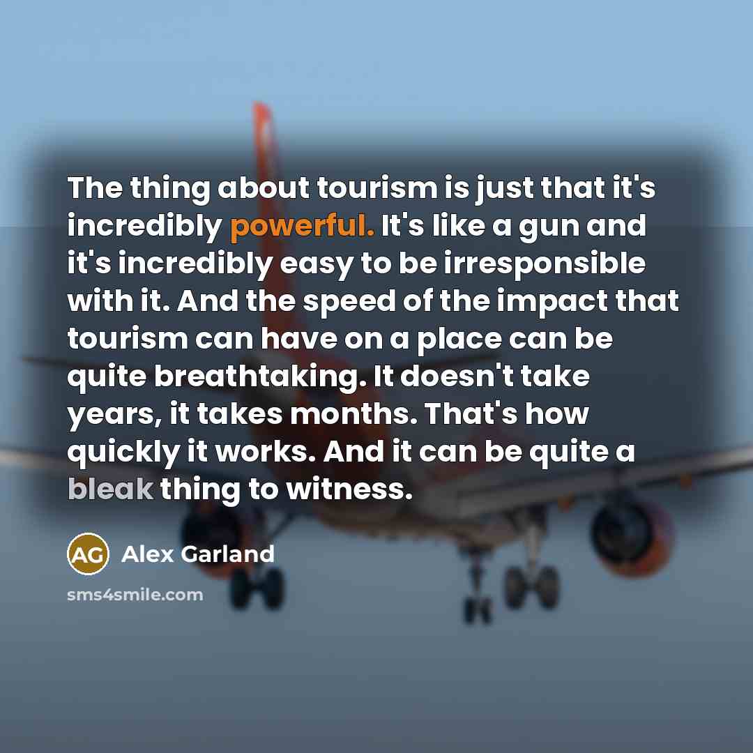 “The thing about tourism is just that it's incredibly powerful.…” quote by Alex Garland