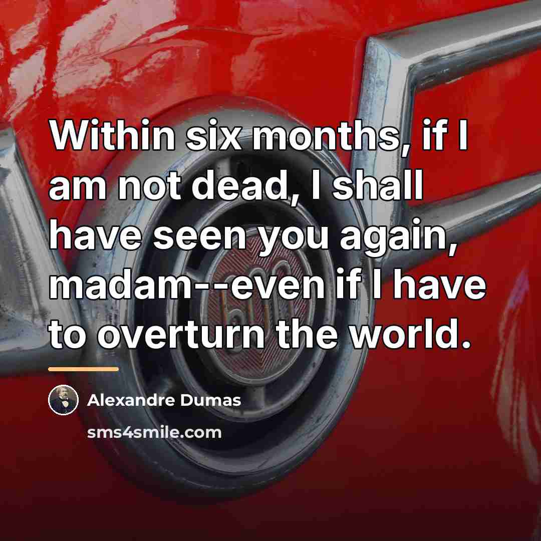 “Within six months, if I am not dead, I shall…” quote by Alexandre Dumas