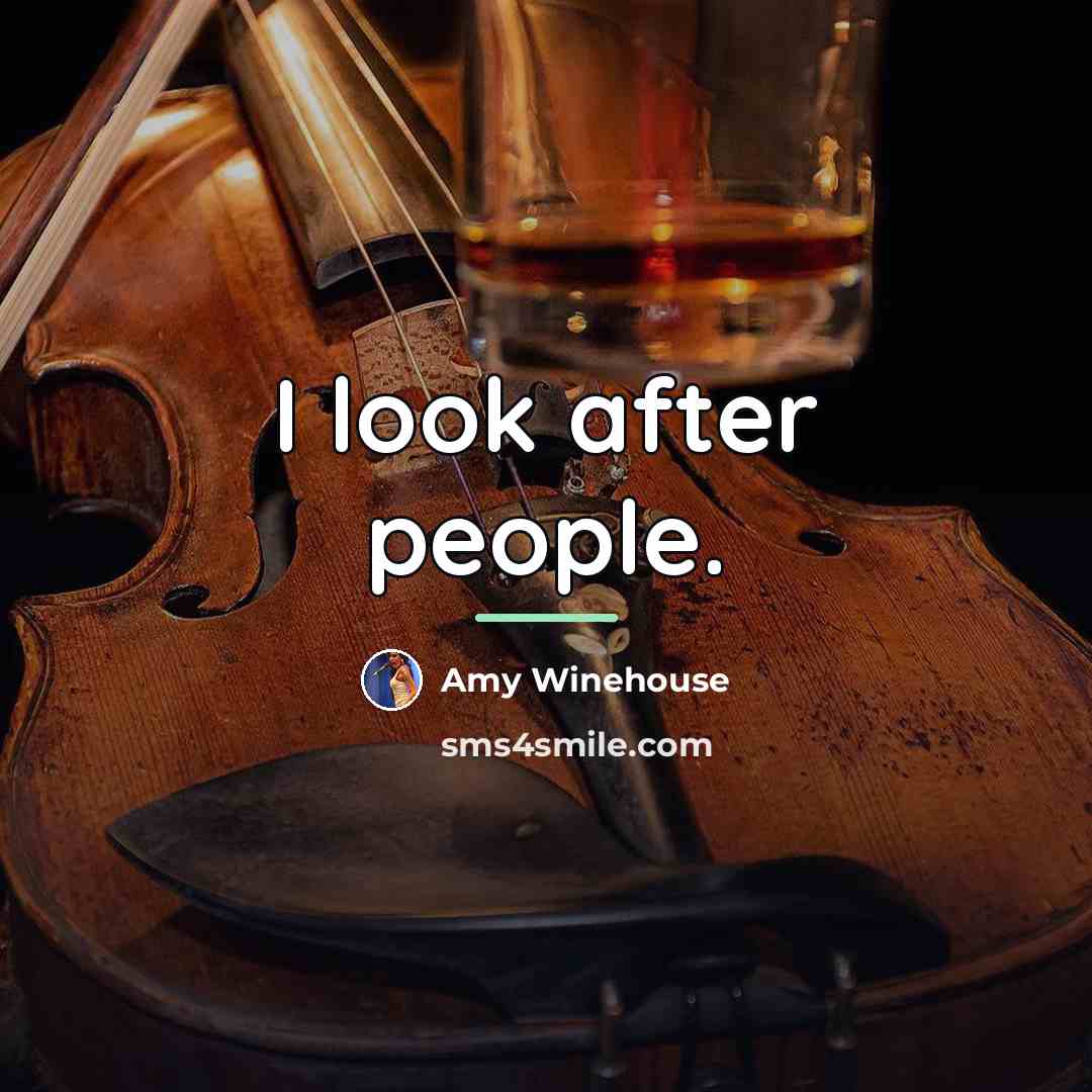“I look after people.…” quote by Amy Winehouse