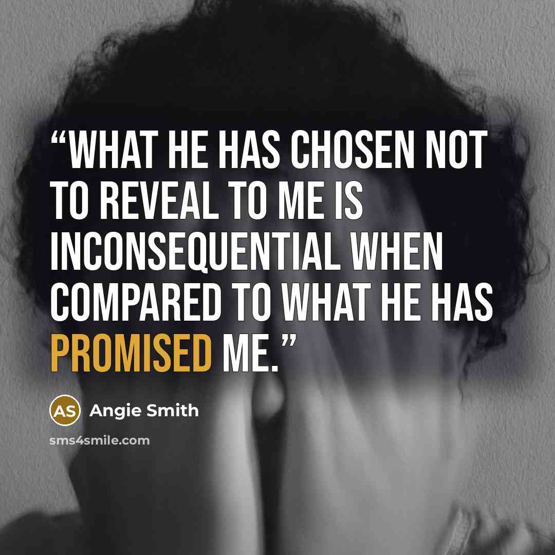 “What He has chosen not to reveal to me is inconsequential when compared to what He has promised me.” quote by Angie Smith