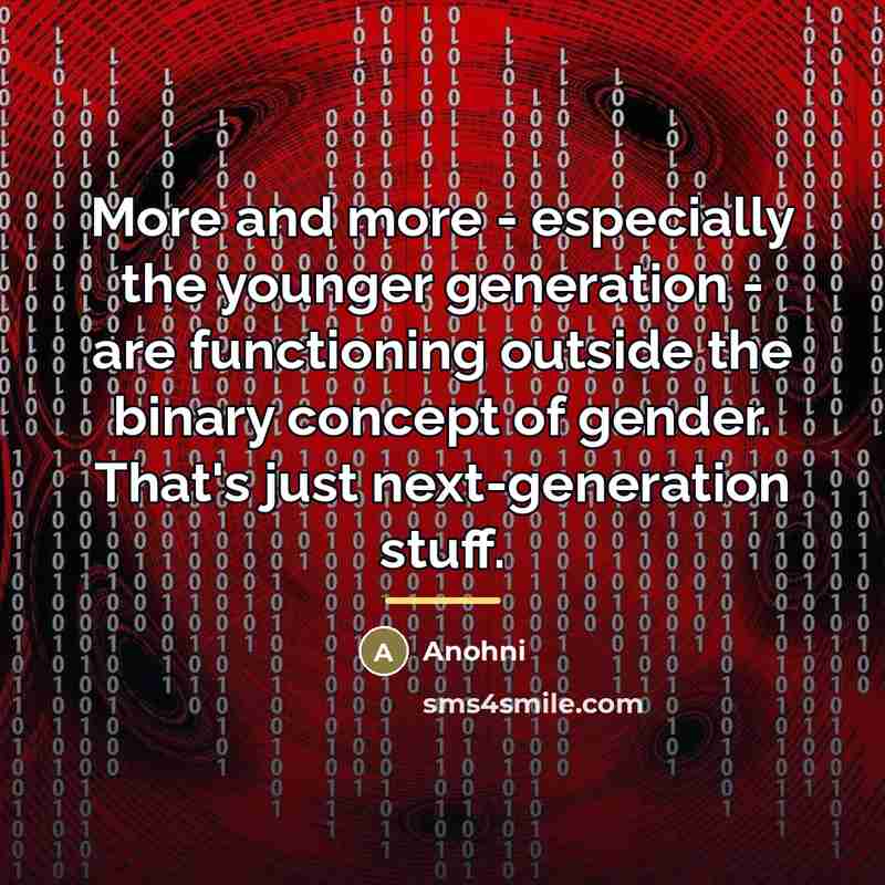 “More and more - especially the younger generation - are…” quote by Anohni