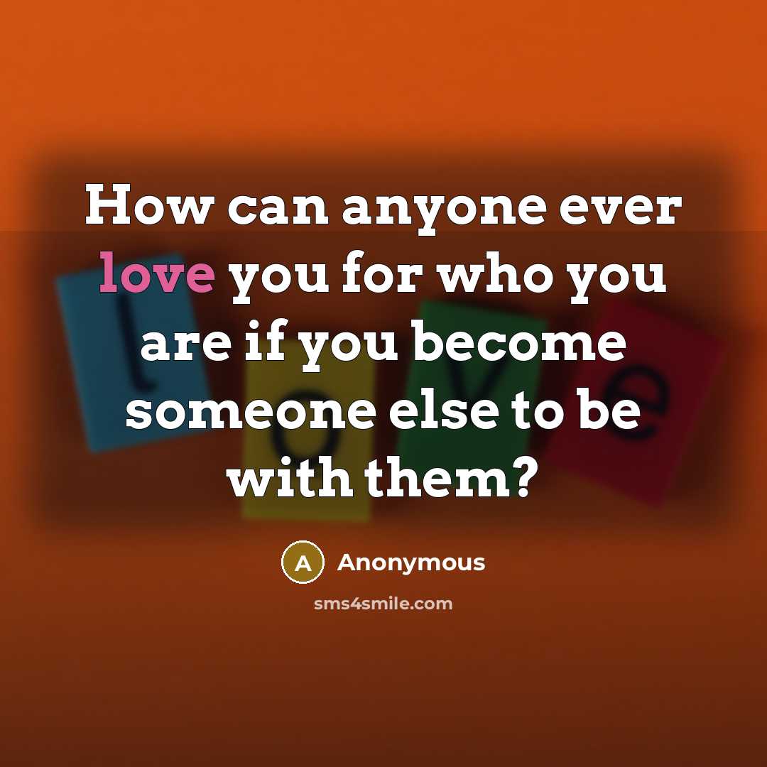 “How can anyone ever love you for who you are…” quote by Anonymous