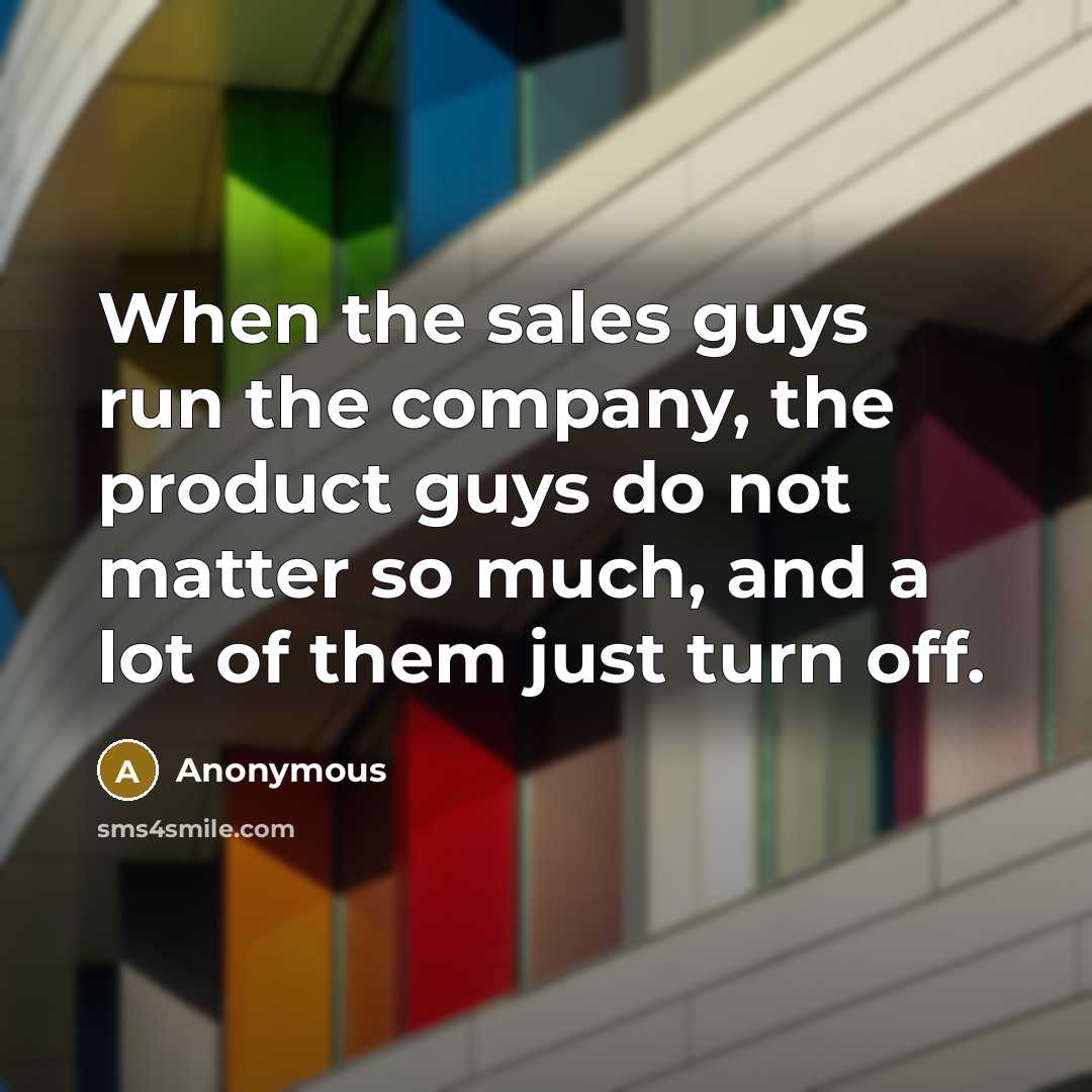 “When the sales guys run the company, the product guys…” quote by Anonymous