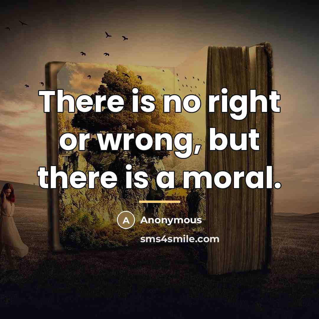 “There is no right or wrong, but there is a…” quote by Anonymous