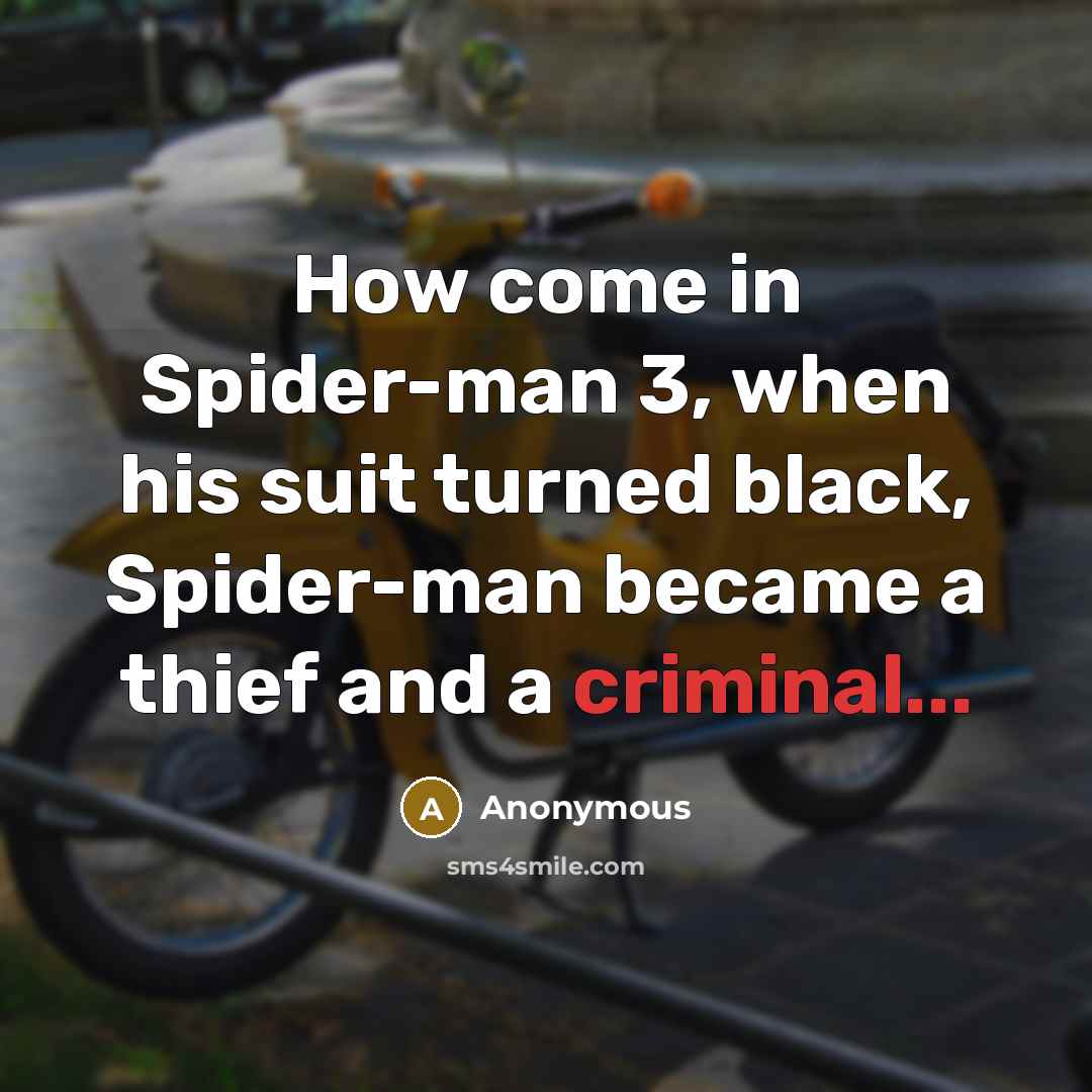 “How come in Spider-man 3, when his suit turned black, Spider-man became a thief and a criminal...” quote by Anonymous
