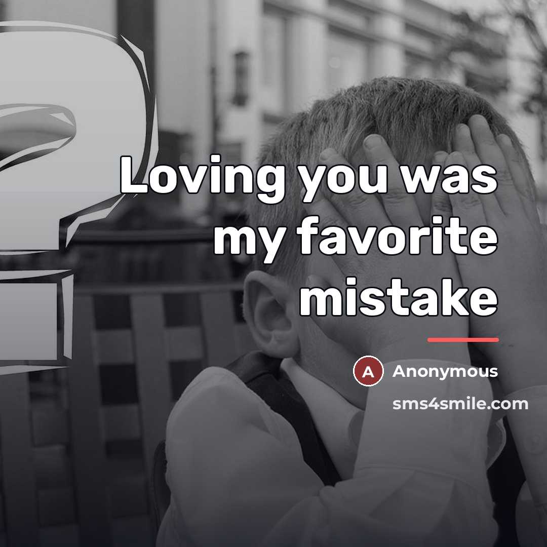 “Loving you was my favorite mistake…” quote by Anonymous