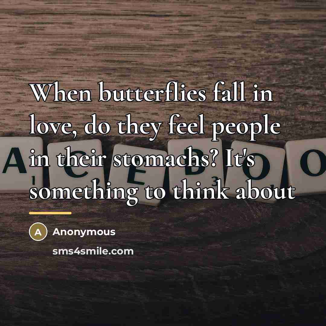 “When butterflies fall in love, do they feel people in…” quote by Anonymous