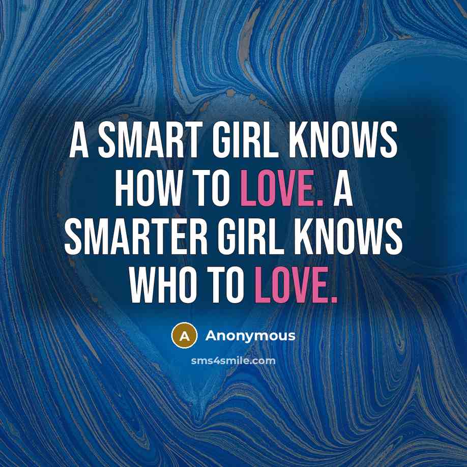 “A smart girl knows how to love. A smarter girl…” quote by Anonymous