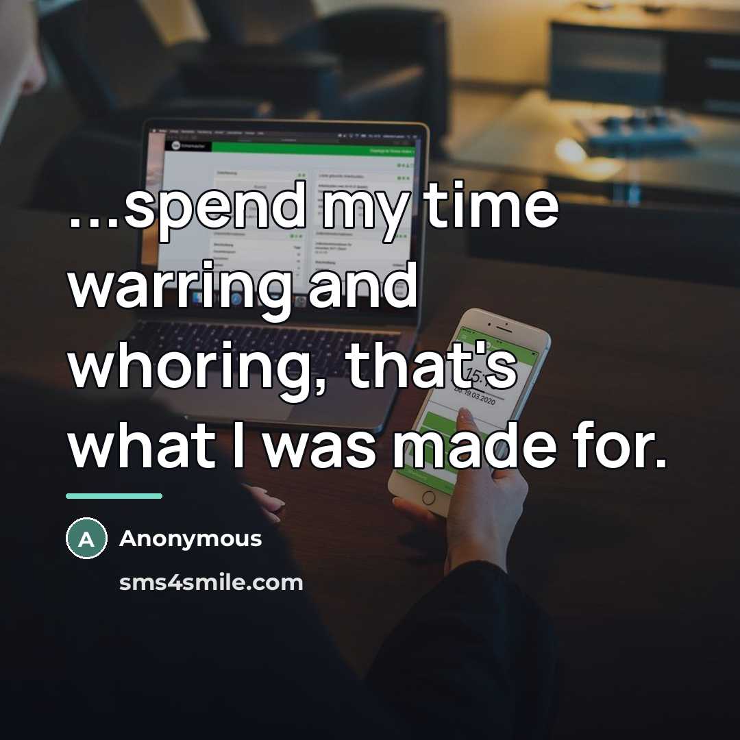 “...spend my time warring and whoring, that's what I was…” quote by Anonymous