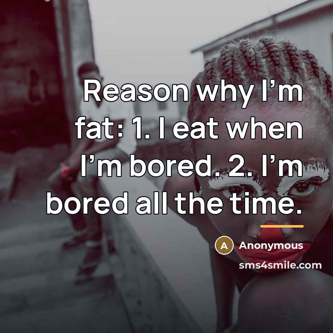 “Reason why I'm fat: 1. I eat when I'm bored.…” quote by Anonymous