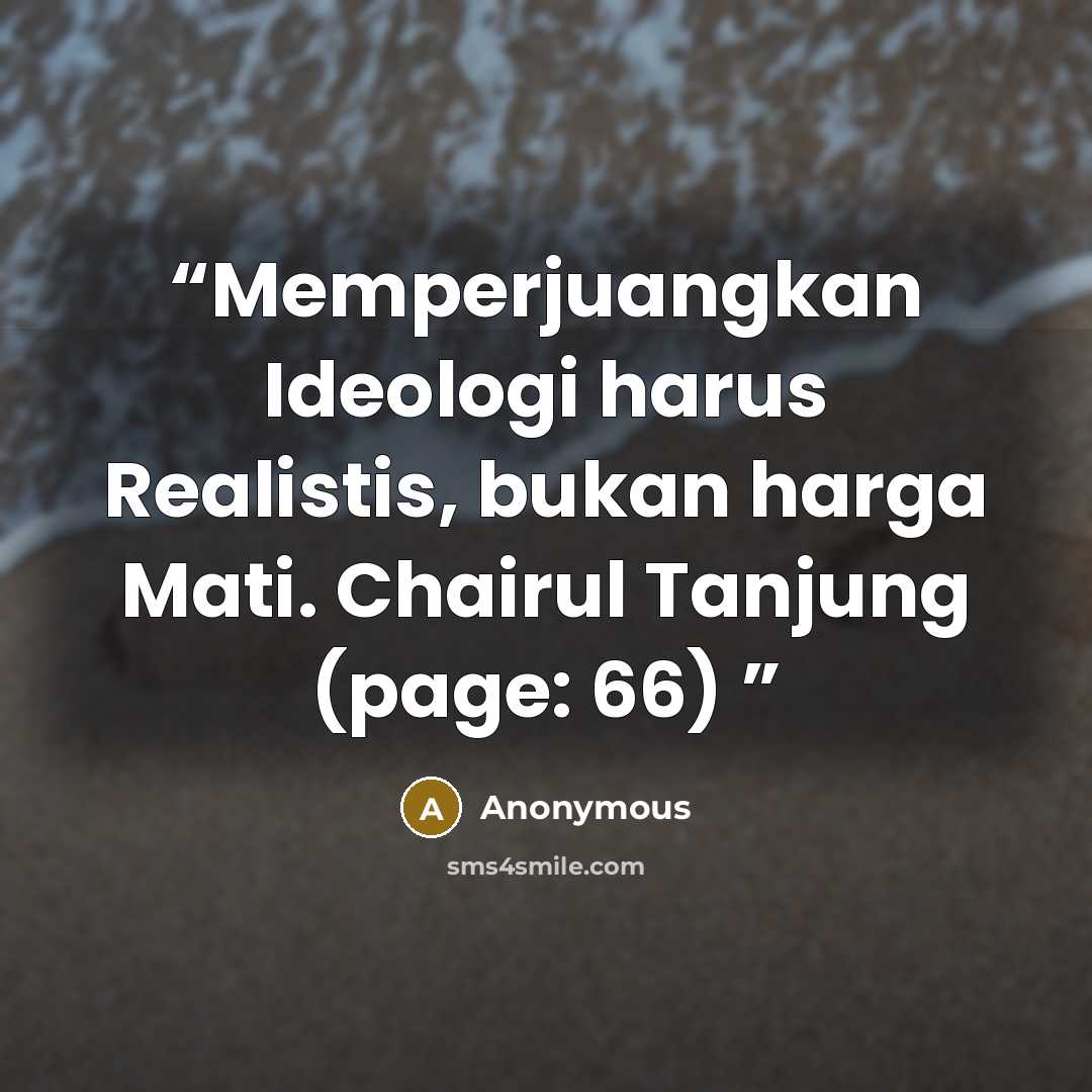 “Memperjuangkan Ideologi harus Realistis, bukan harga Mati. Chairul Tanjung (page: 66)” quote by Anonymous