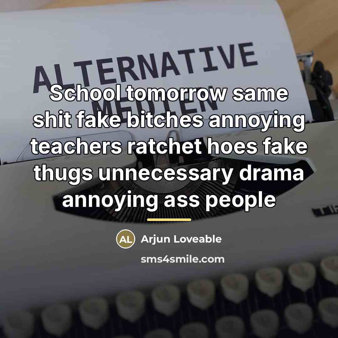 “School tomorrow same shit fake bitches annoying teachers ratchet hoes…” quote by Arjun Loveable
