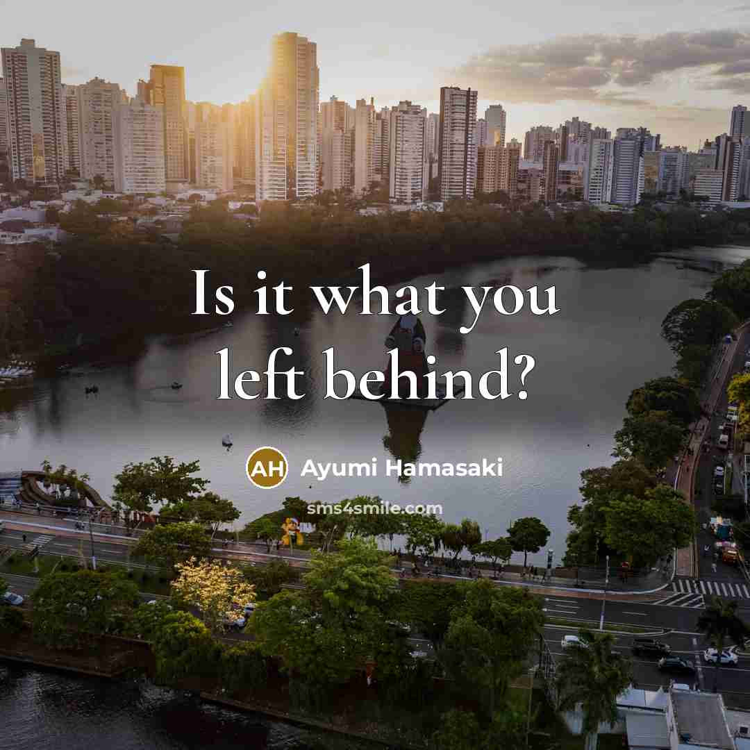 “Is it what you left behind?…” quote by Ayumi Hamasaki