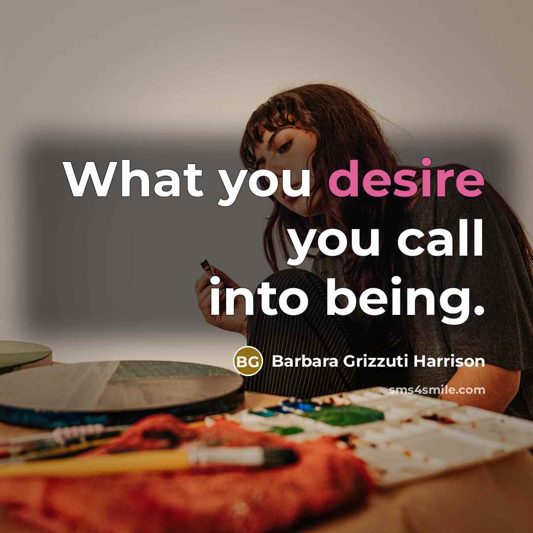 “What you desire you call into being.…” quote by Barbara Grizzuti Harrison