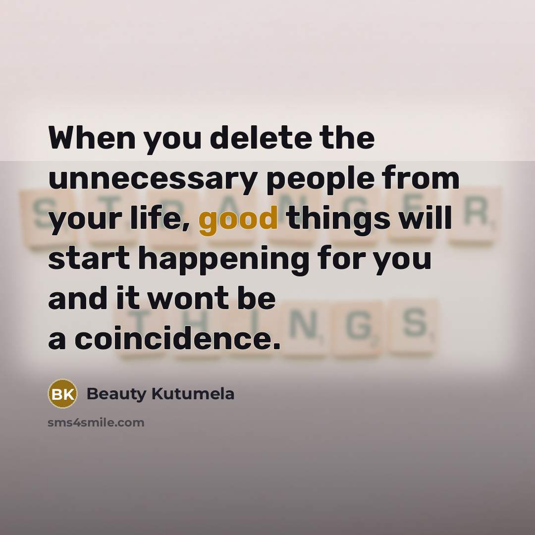 “When you delete the unnecessary people from your life, good…” quote by Beauty Kutumela