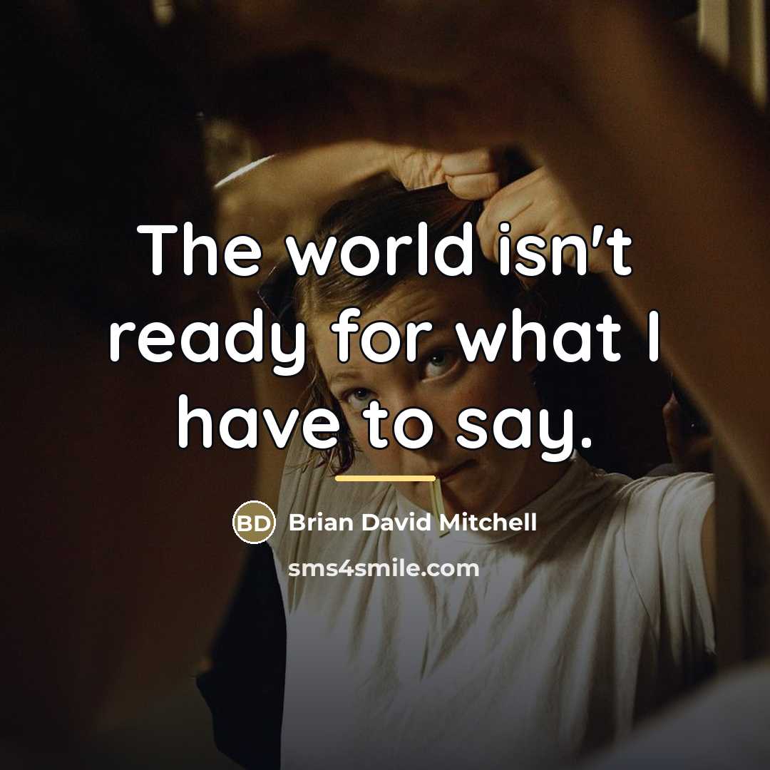 “The world isn't ready for what I have to say.…” quote by Brian David Mitchell