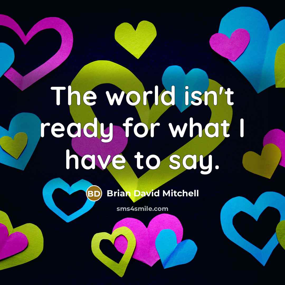 “The world isn't ready for what I have to say.” quote by Brian David Mitchell