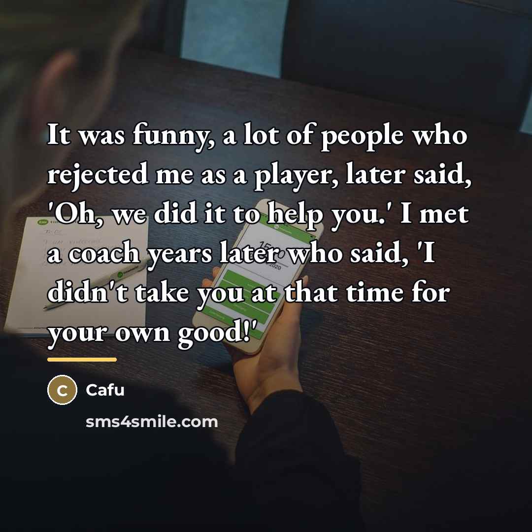 “It was funny, a lot of people who rejected me…” quote by Cafu