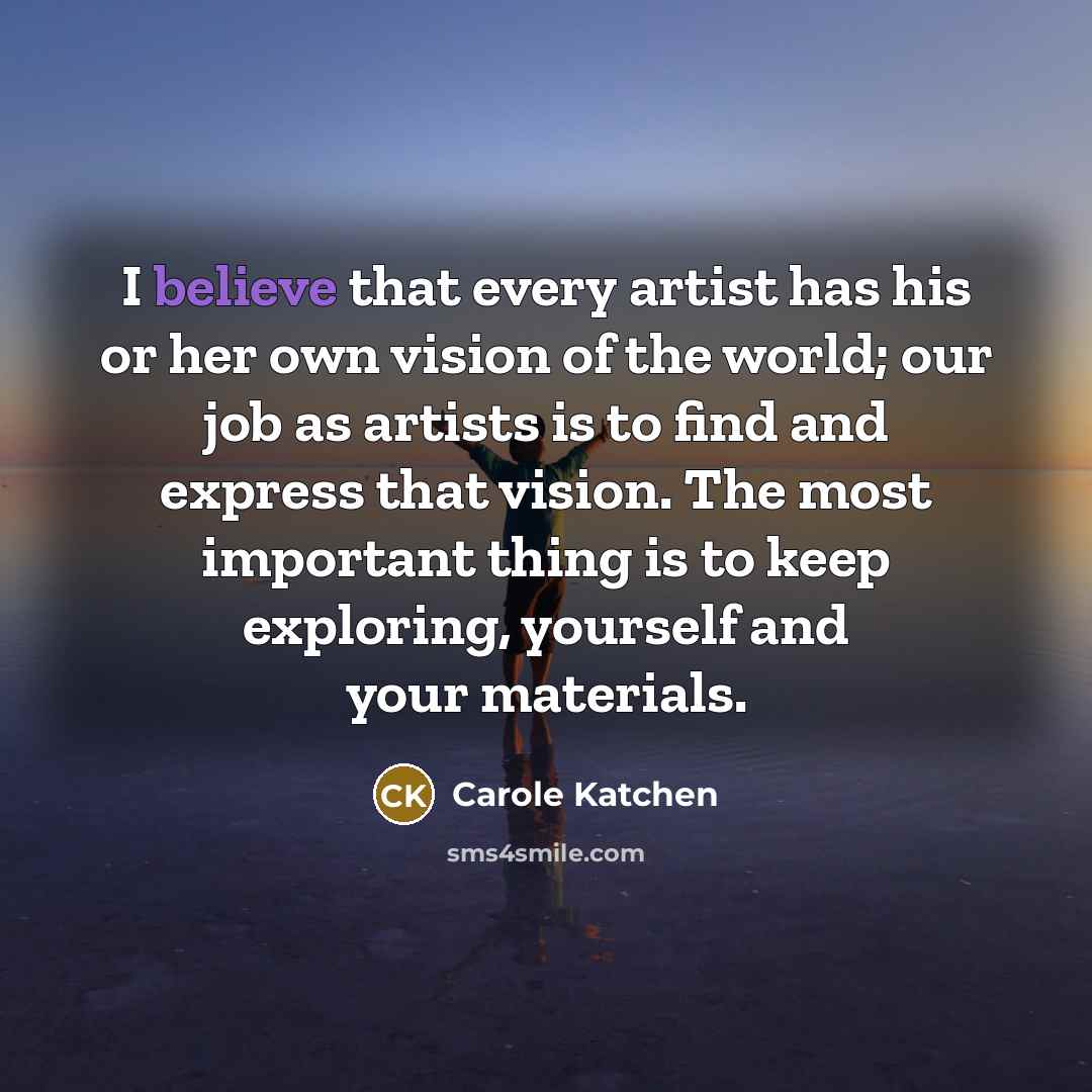 “I believe that every artist has his or her own…” quote by Carole Katchen