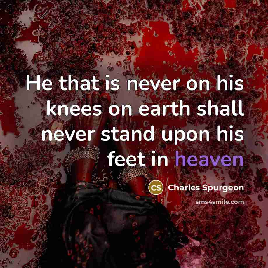 “He that is never on his knees on earth shall…” quote by Charles Spurgeon