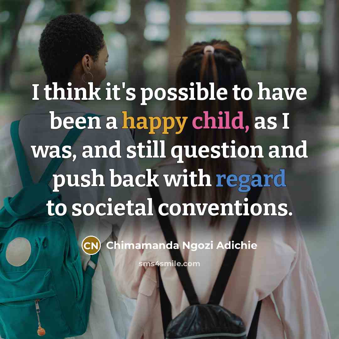 “I think it's possible to have been a happy child,…” quote by Chimamanda Ngozi Adichie
