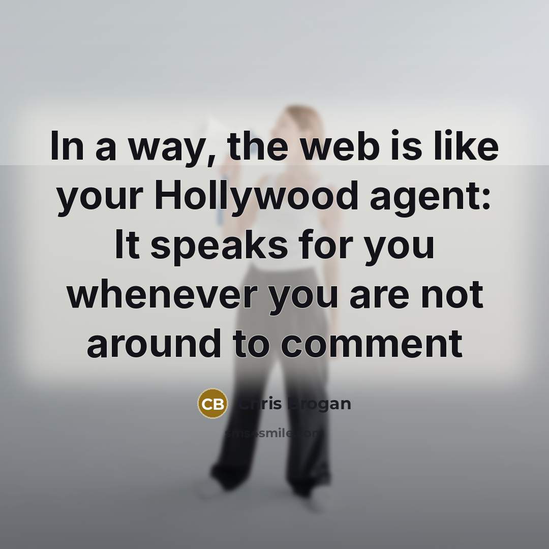 “In a way, the web is like your Hollywood agent:…” quote by Chris Brogan