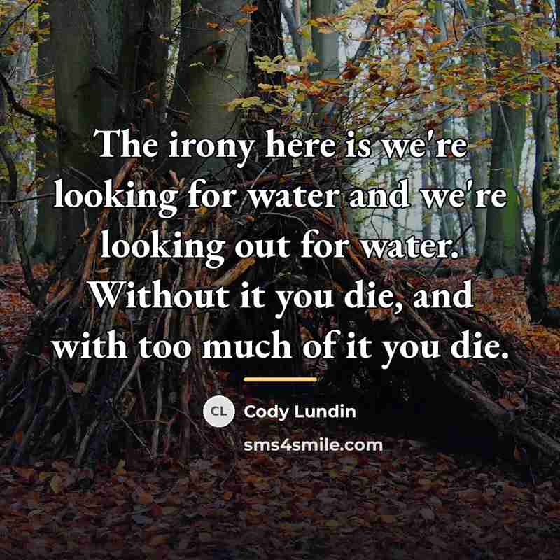 “The irony here is we're looking for water and we're…” quote by Cody Lundin