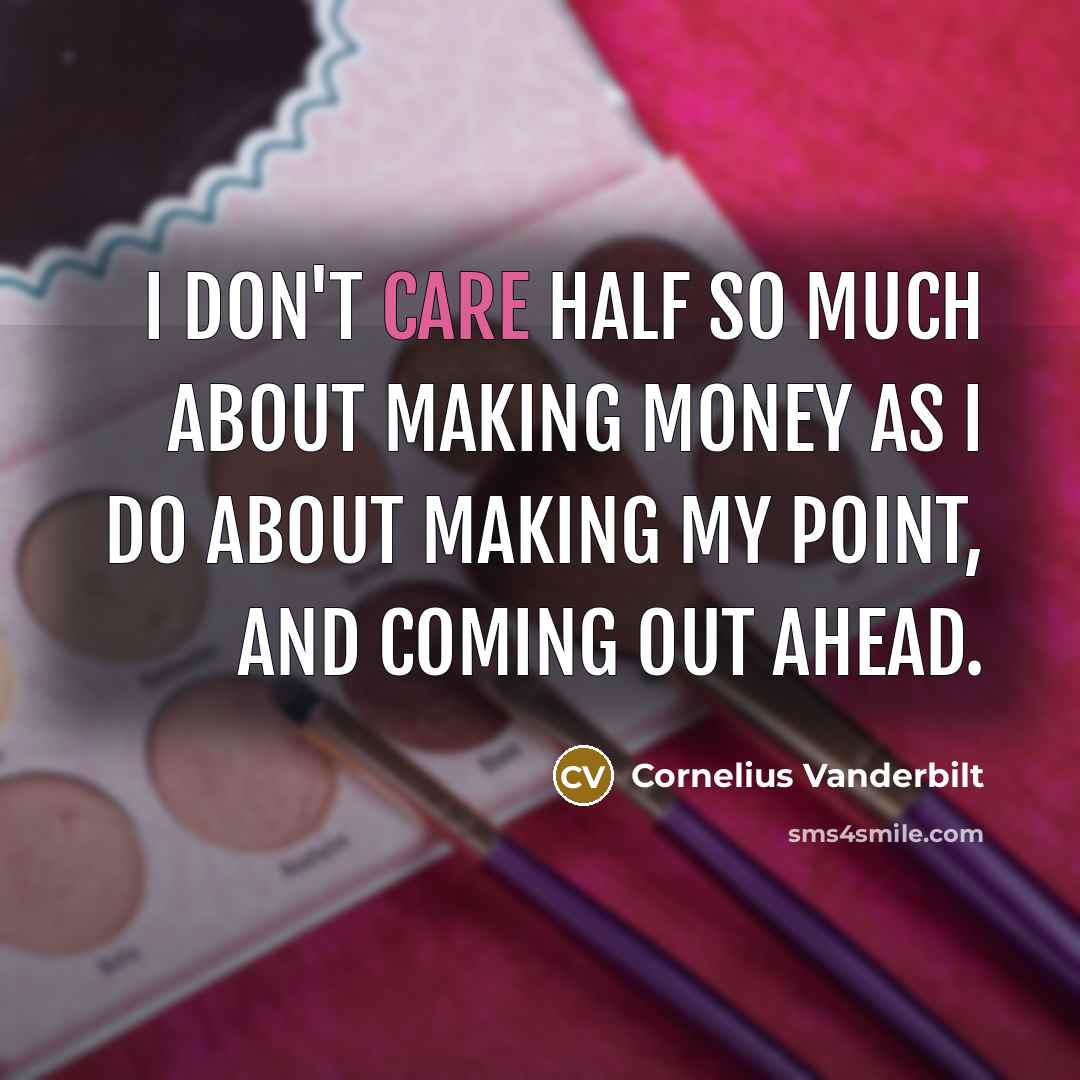 “I don't care half so much about making money as…” quote by Cornelius Vanderbilt