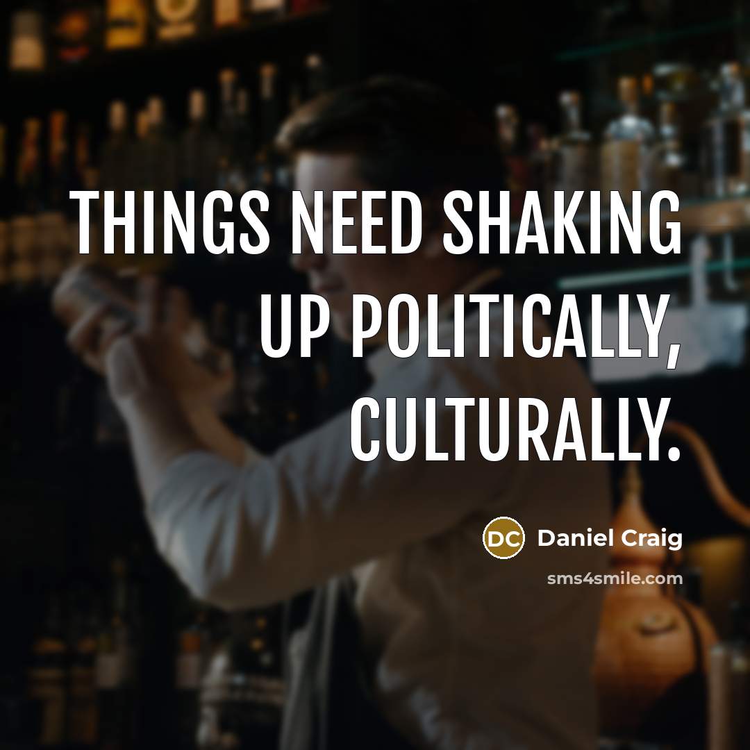 “Things need shaking up politically, culturally.…” quote by Daniel Craig