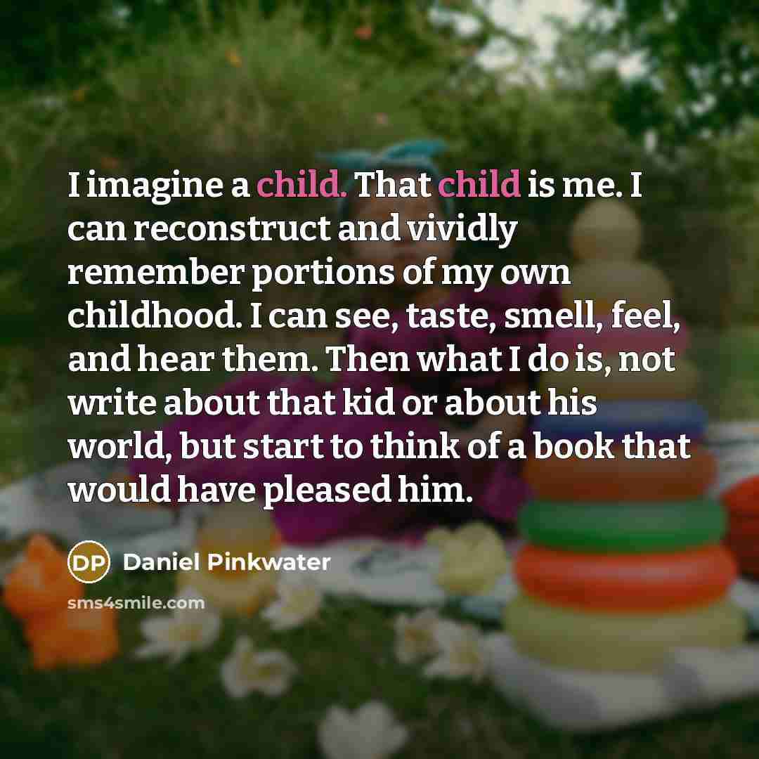 “I imagine a child. That child is me. I can…” quote by Daniel Pinkwater