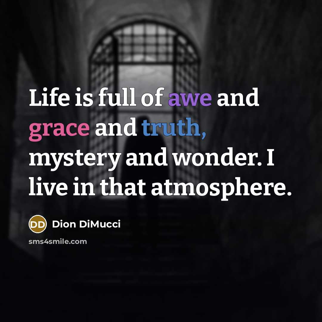 “Life is full of awe and grace and truth, mystery…” quote by Dion DiMucci