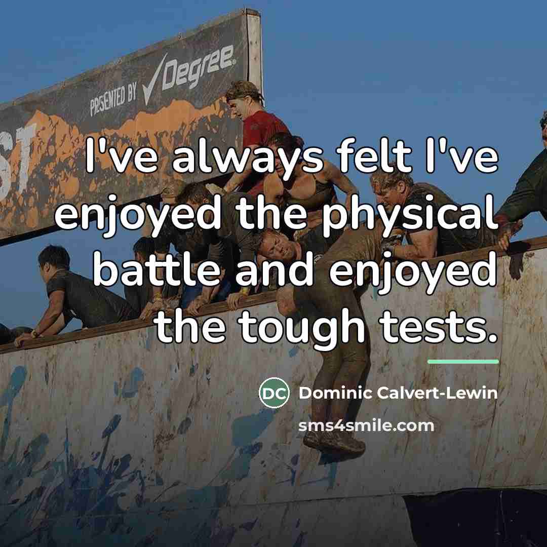 “I've always felt I've enjoyed the physical battle and enjoyed…” quote by Dominic Calvert-Lewin