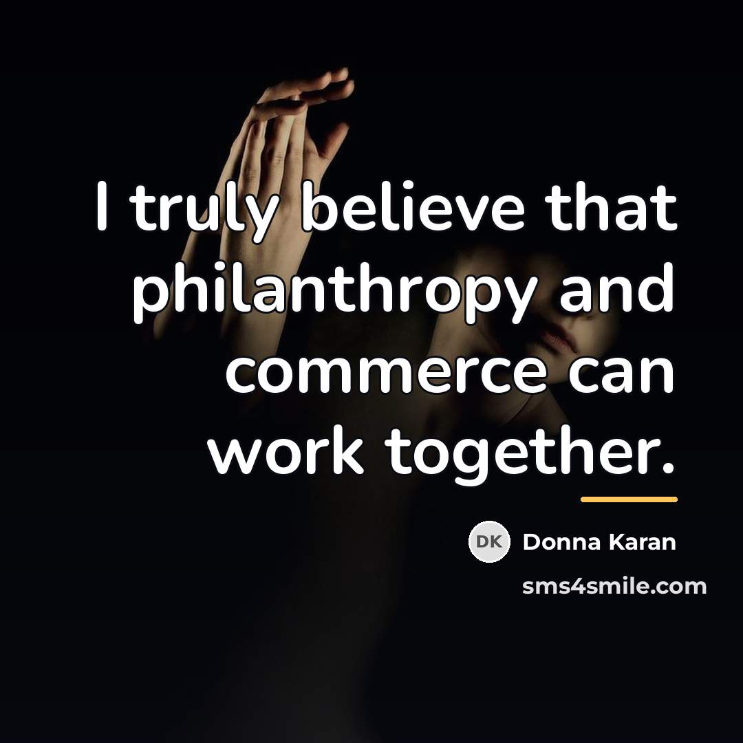 “I truly believe that philanthropy and commerce can work together.…” quote by Donna Karan