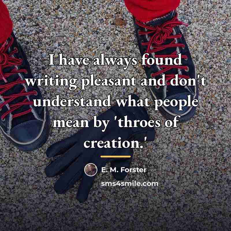 “I have always found writing pleasant and don't understand what…” quote by E. M. Forster