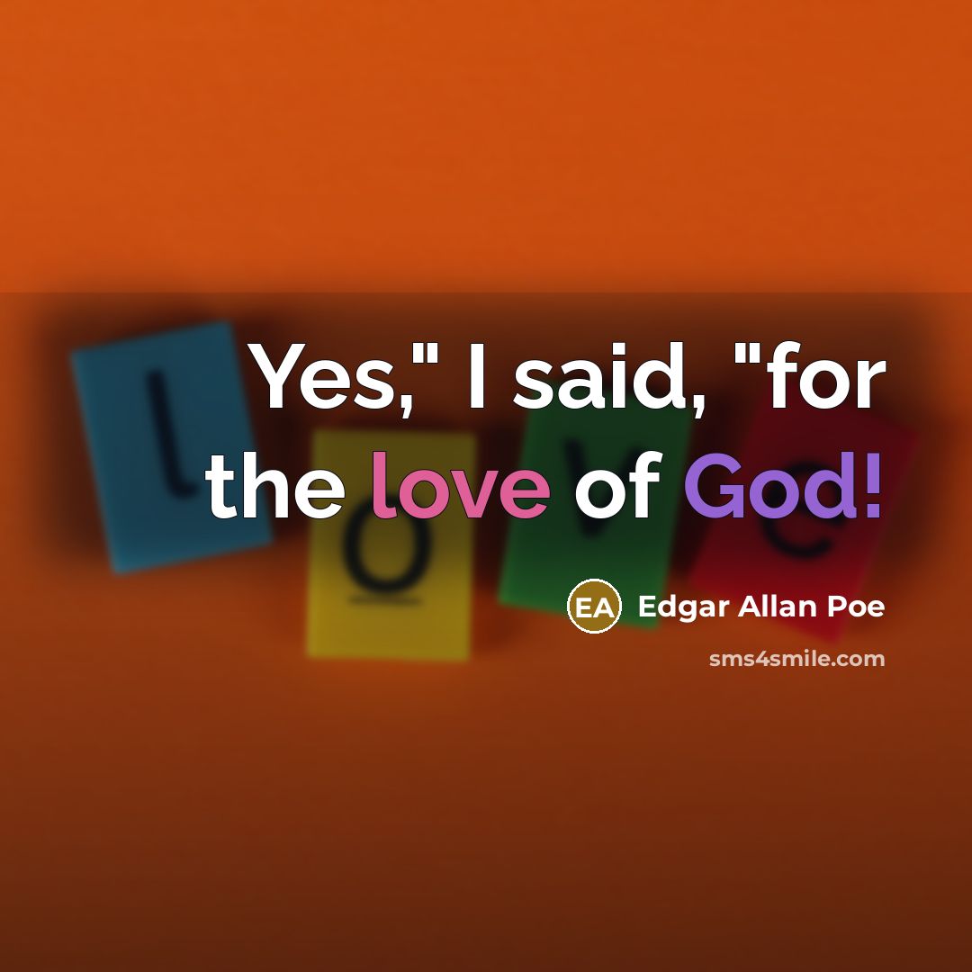 “Yes," I said, "for the love of God!…” quote by Edgar Allan Poe