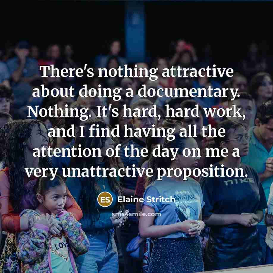 “There's nothing attractive about doing a documentary. Nothing. It's hard,…” quote by Elaine Stritch