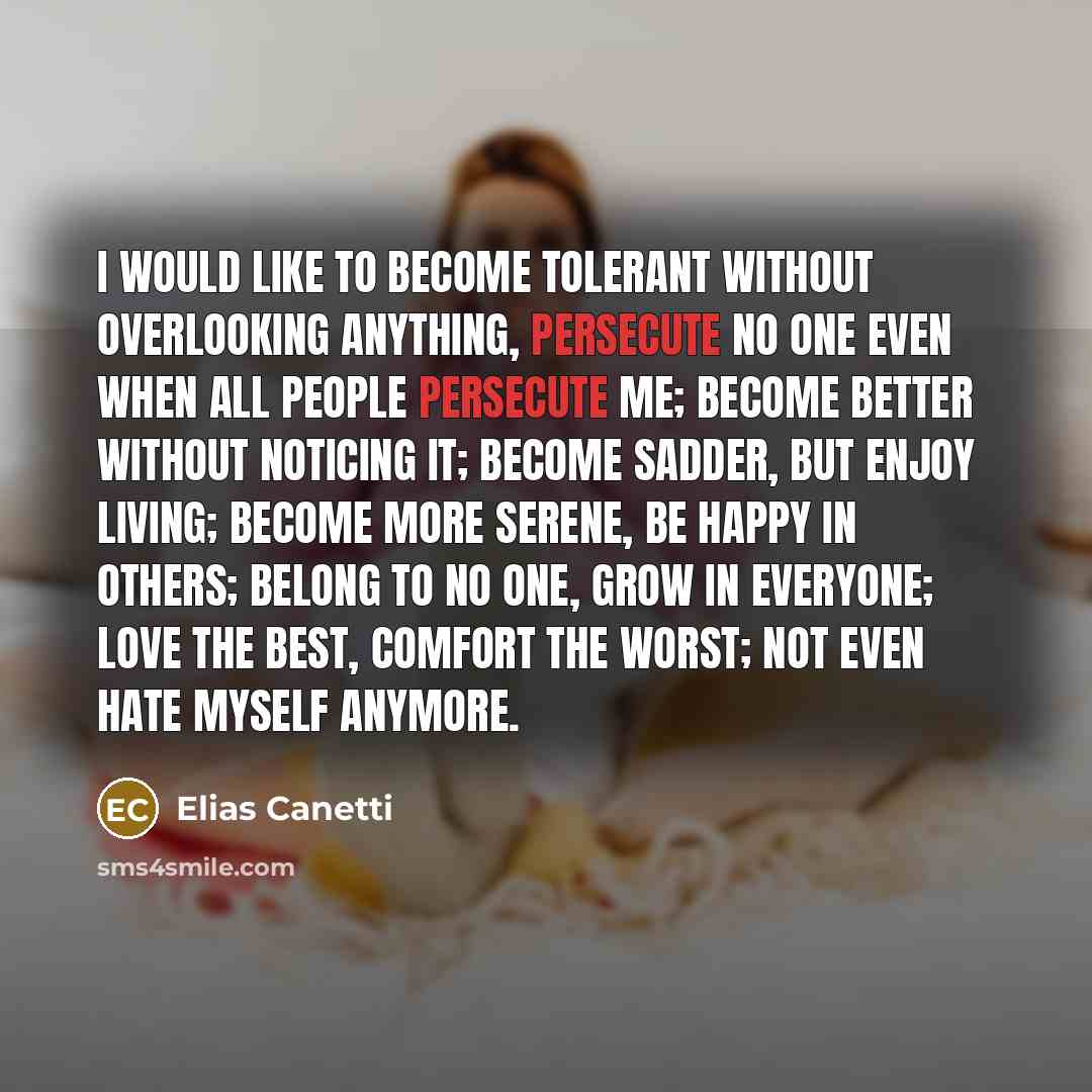 “I would like to become tolerant without overlooking anything, persecute…” quote by Elias Canetti
