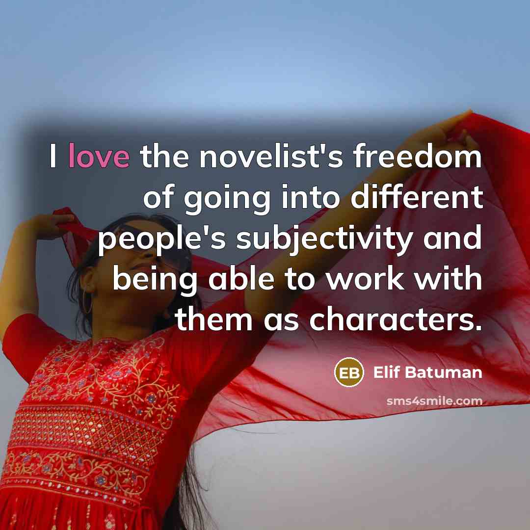 “I love the novelist's freedom of going into different people's…” quote by Elif Batuman