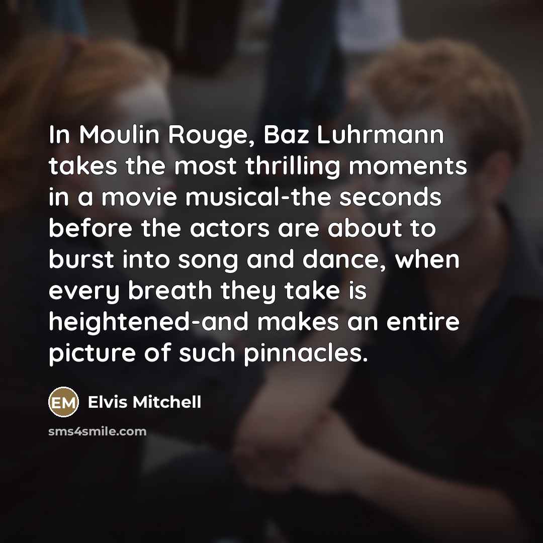 “In Moulin Rouge, Baz Luhrmann takes the most thrilling moments…” quote by Elvis Mitchell