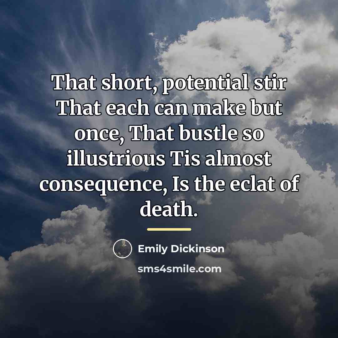 “That short, potential stir That each can make but once,…” quote by Emily Dickinson