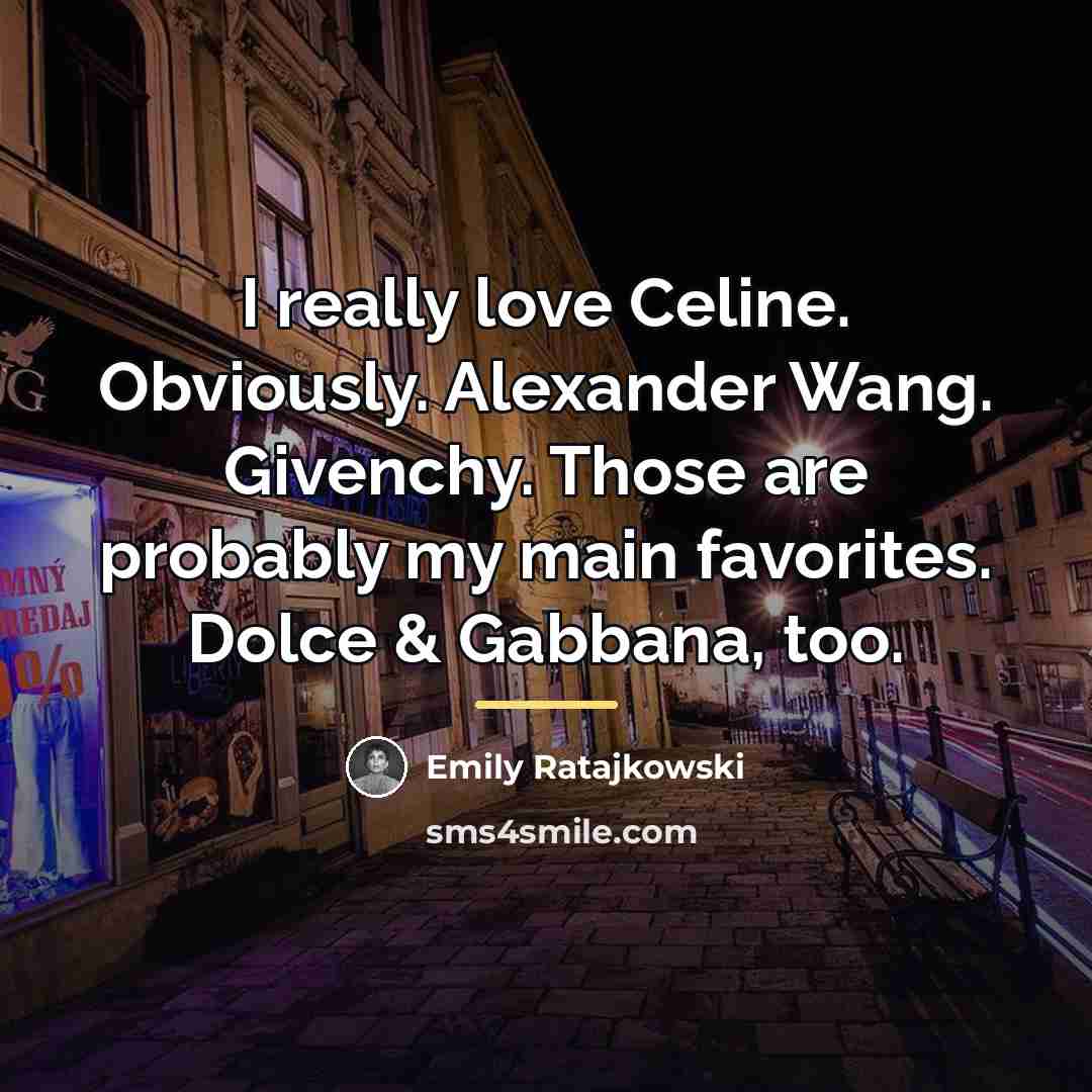 “I really love Celine. Obviously. Alexander Wang. Givenchy. Those are…” quote by Emily Ratajkowski