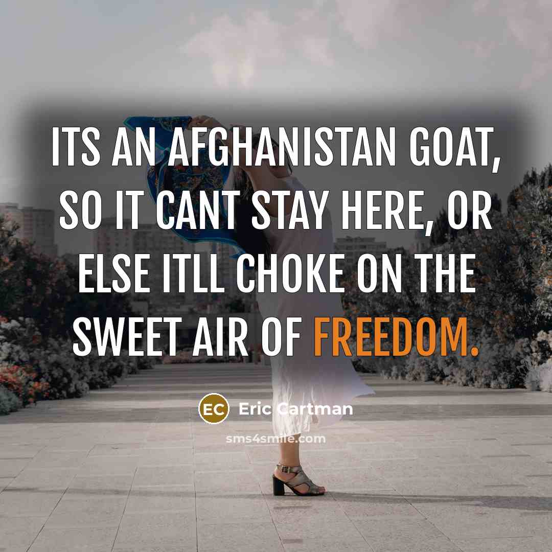 “Its an Afghanistan goat, so it cant stay here, or…” quote by Eric Cartman