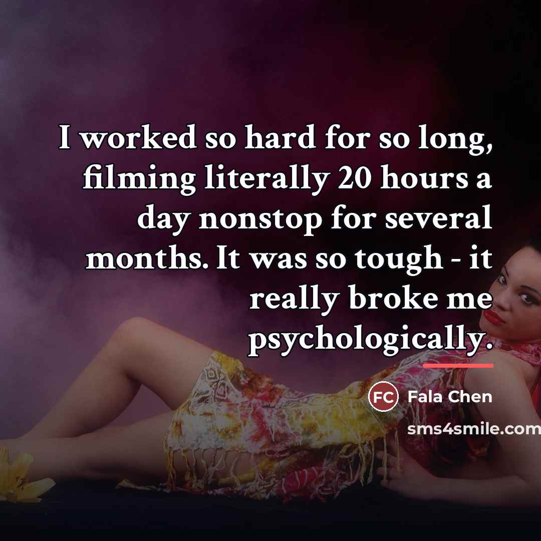 “I worked so hard for so long, filming literally 20…” quote by Fala Chen
