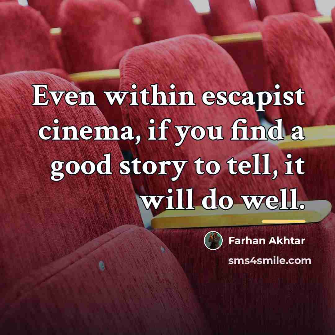 “Even within escapist cinema, if you find a good story…” quote by Farhan Akhtar
